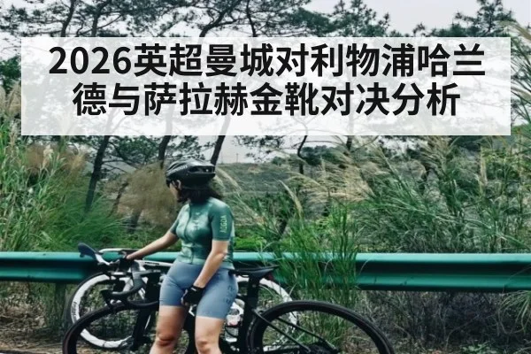 2026英超曼城对利物浦哈兰德与萨拉赫金靴对决分析